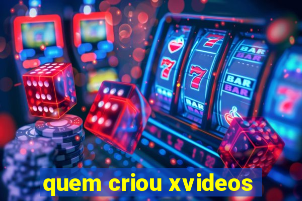 quem criou xvideos